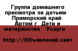 Группа домашнего присмотра за детьми - Приморский край, Артем г. Дети и материнство » Услуги   